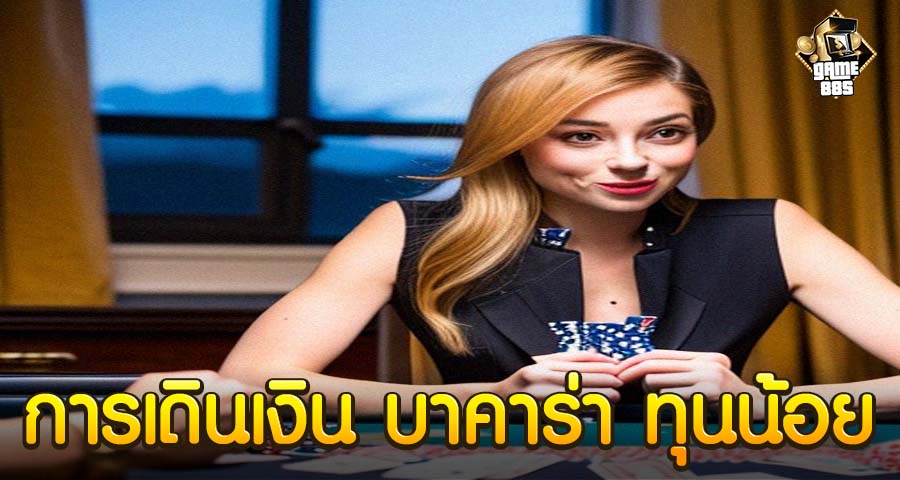 การเดินเงิน บาคาร่า ทุนน้อย